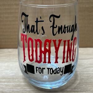 “That’s Enough Todaying For Today” Handmade Vinyl Wine Glass Design sz 17oz